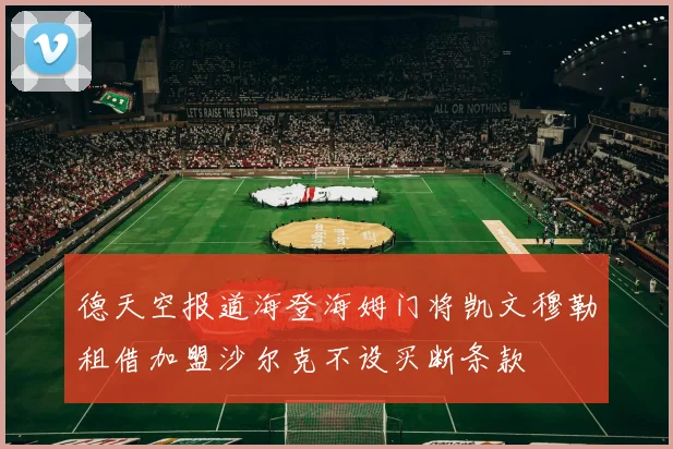 德天空报道海登海姆门将凯文穆勒租借加盟沙尔克不设买断条款